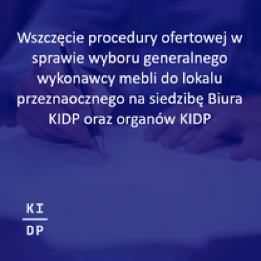 Wszczęcie procedury ofertowej w sprawie wyboru generalnego wykonawcy mebli do lokalu przeznaczonego na siedzibę biura KIDP oraz organów KIDP