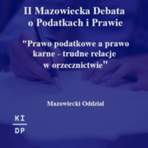 Zapraszamy do udziału w II Mazowieckiej Debacie o Podatkach i Prawie pt. "Prawo podatkowe a prawo karne - trudne relacje w orzecznictwie"